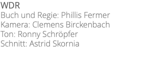 WDR Buch und Regie: Phillis Fermer Kamera: Clemens Birckenbach Ton: Ronny Schröpfer Schnitt: Astrid Skornia 