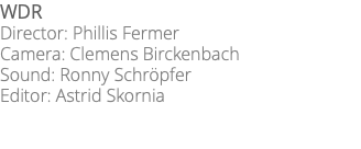WDR Director: Phillis Fermer Camera: Clemens Birckenbach Sound: Ronny Schröpfer Editor: Astrid Skornia 